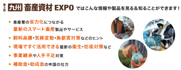 九州 畜産資材EXPO ではこんな情報や製品を見る&知ることができます！