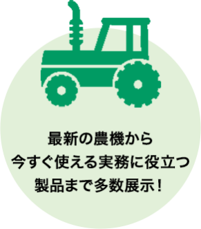 最新の農機から今すぐ使える実務に役立つ製品まで多数展示！